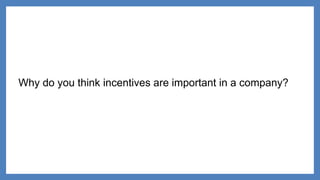 Why do you think incentives are important in a company?
 