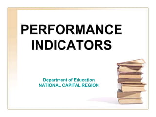 PERFORMANCE
INDICATORS
Department of Education
NATIONAL CAPITAL REGION
 