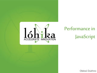 Performance in
JavaScript
Oleksii Dukhno
 