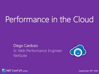 v2016 September 30th 2016v2016 September 30th 2016
Performance in the Cloud
NetSuite
Sr. Web Performance Engineer
Diego Cardozo
 