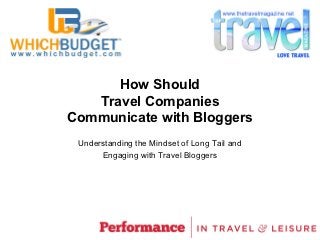How Should
   Travel Companies
Communicate with Bloggers
 Understanding the Mindset of Long Tail and
      Engaging with Travel Bloggers
 