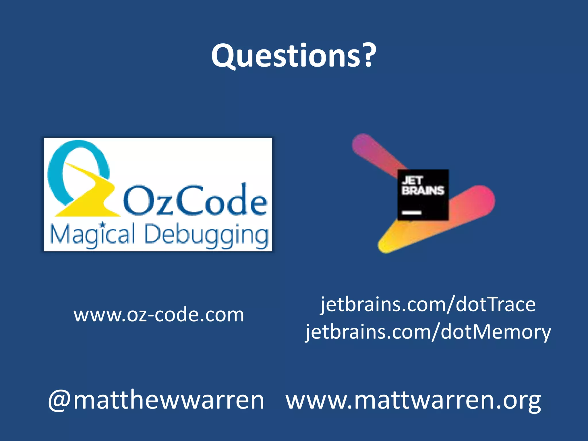 Questions?
www.oz-code.com
@matthewwarren www.mattwarren.org
jetbrains.com/dotTrace
jetbrains.com/dotMemory
 