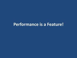 Performance is a Feature!
 