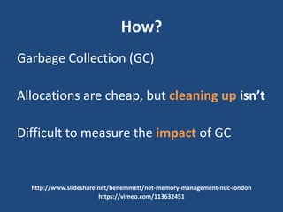 How?
Garbage Collection (GC)
Allocations are cheap, but cleaning up isn’t
Difficult to measure the impact of GC
http://www...