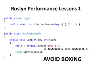 Roslyn Performance Lessons 3
public class Example
{
// Constructs a name like "Foo<T1, T2, T3>"
public string GenerateFull...