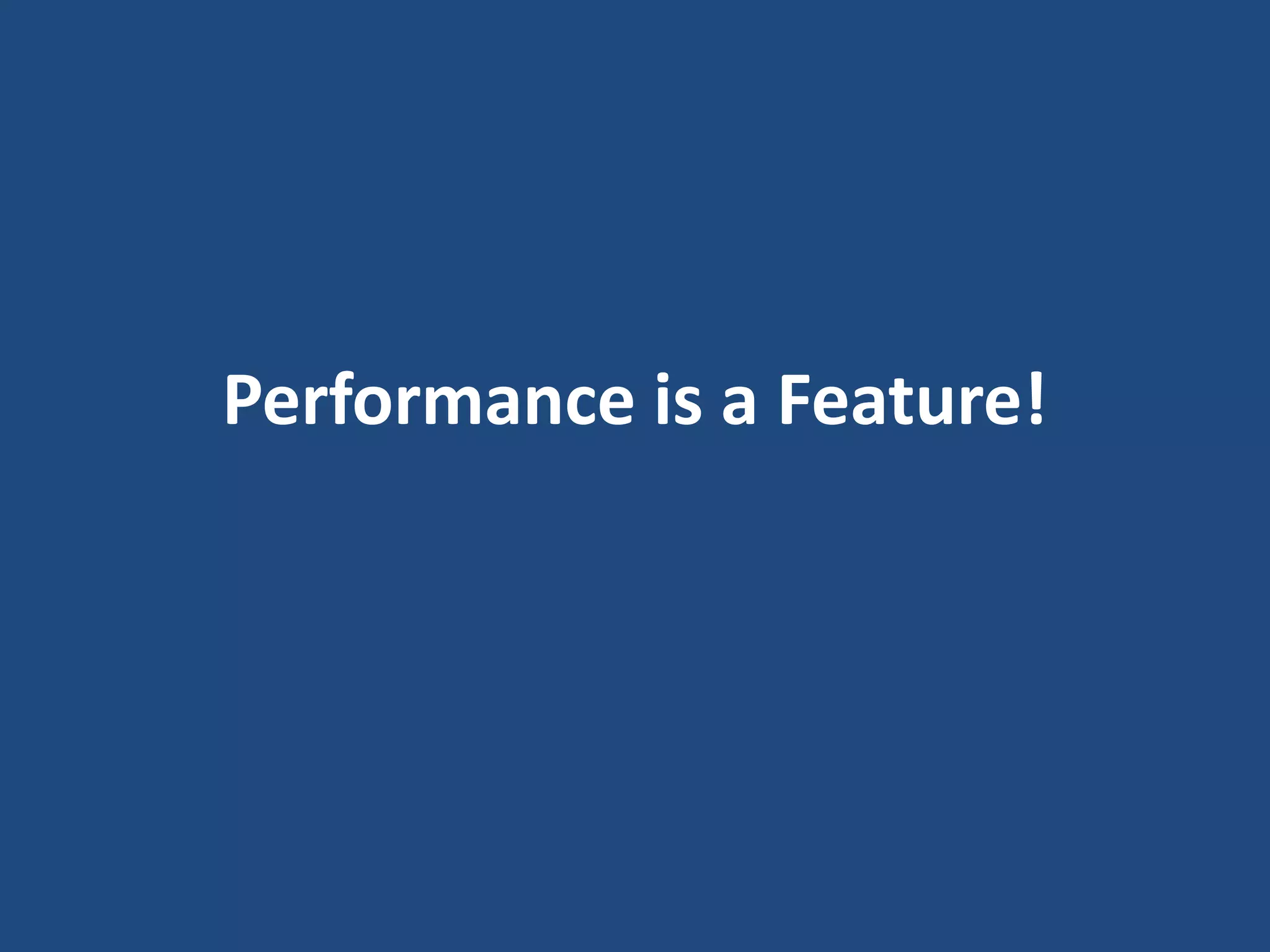 Performance is a Feature!
 