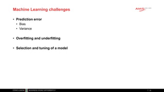 Machine Learning challenges
• Prediction error
• Bias
• Variance
• Overfitting and underfitting
• Selection and tuning of a model
24
 