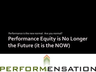 Performance is the new normal. Are you normal?
 