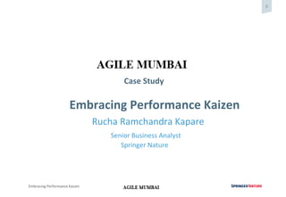 0
Embracing Performance Kaizen
Case Study
Embracing Performance Kaizen
Rucha Ramchandra Kapare
Senior Business Analyst
Springer Nature
 