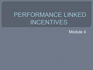 PERFORMANCE LINKED INCENTIVES		 Module 4 