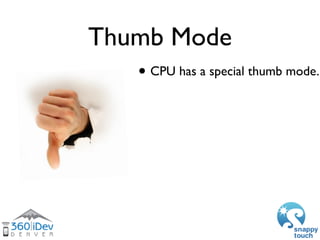 Thumb Mode

    • It’s on by default!
    • Potentiallyoff. wins
      turning it
                  HUGE
 