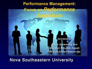 Nova Southeastern University facilitated by: Aaron Greenberg and Maureen Simunek-Appelt Office of Human Resources   Performance Management: Focus on  Performance Appraisals 