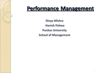 Performance   Management Divya Mishra Hanish Pahwa Purdue University School of Management 