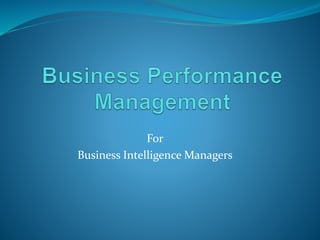 For
Business Intelligence Managers
 