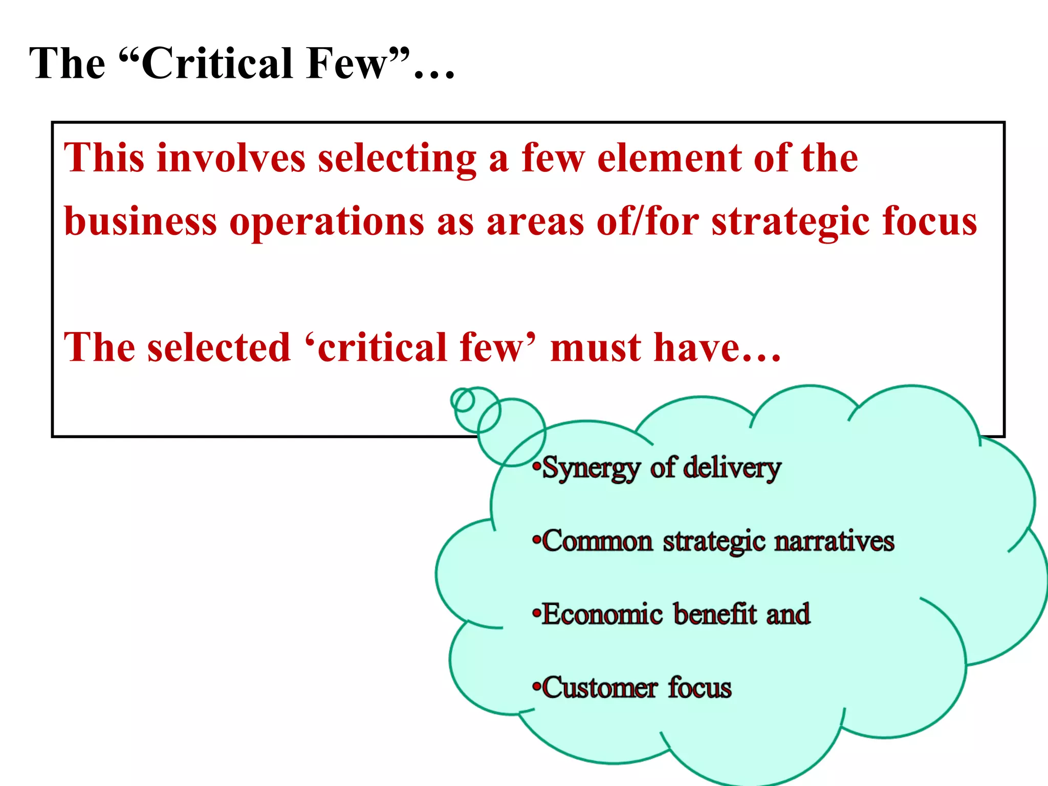 The “Critical Few”…
This involves selecting a few element of the
business operations as areas of/for strategic focus
The selected ‘critical few’ must have…
 