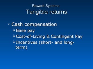 RReewwaarrdd SSyysstteemmss 
TTaannggiibbllee rreettuurrnnss 
 CCaasshh ccoommppeennssaattiioonn 
BBaassee ppaayy 
CCoosstt--ooff--LLiivviinngg && CCoonnttiinnggeenntt PPaayy 
IInncceennttiivveess ((sshhoorrtt-- aanndd lloonngg-- 
tteerrmm)) 
 
