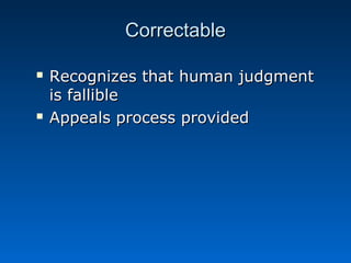 CCoorrrreeccttaabbllee 
 RReeccooggnniizzeess tthhaatt hhuummaann jjuuddggmmeenntt 
iiss ffaalllliibbllee 
 AAppppeeaallss pprroocceessss pprroovviiddeedd 
 