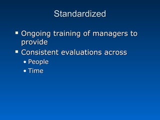 SSttaannddaarrddiizzeedd 
 OOnnggooiinngg ttrraaiinniinngg ooff mmaannaaggeerrss ttoo 
pprroovviiddee 
 CCoonnssiisstteenntt eevvaalluuaattiioonnss aaccrroossss 
• PPeeooppllee 
• TTiimmee 
 