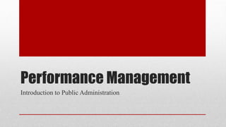 Performance Management
Introduction to Public Administration
 