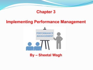 Chapter 3
Implementing Performance Management
By – Sheetal Wagh
 