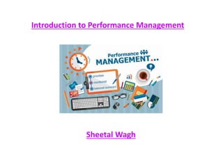 Introduction to Performance Management
Sheetal Wagh
 