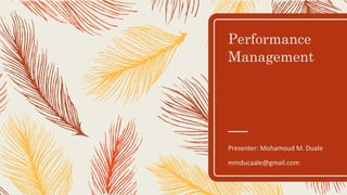 Performance
Management
Presenter: Mohamoud M. Duale
mmducaale@gmail.com
 