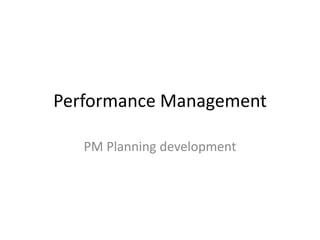 Performance Management
PM Planning development
 