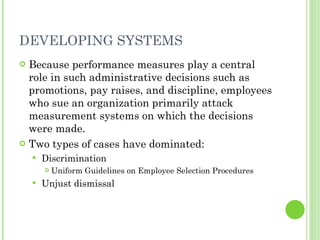 DEVELOPING SYSTEMS <ul><li>Because performance measures play a central role in such administrative decisions such as promo...