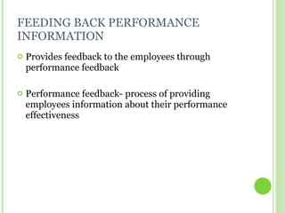 FEEDING BACK PERFORMANCE INFORMATION <ul><li>Provides feedback to the employees through performance feedback </li></ul><ul...