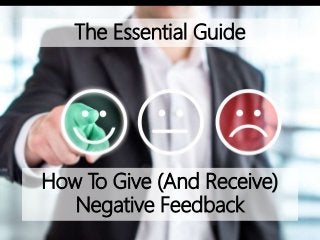 How To Give (And Receive)
Negative Feedback
The Essential Guide
 