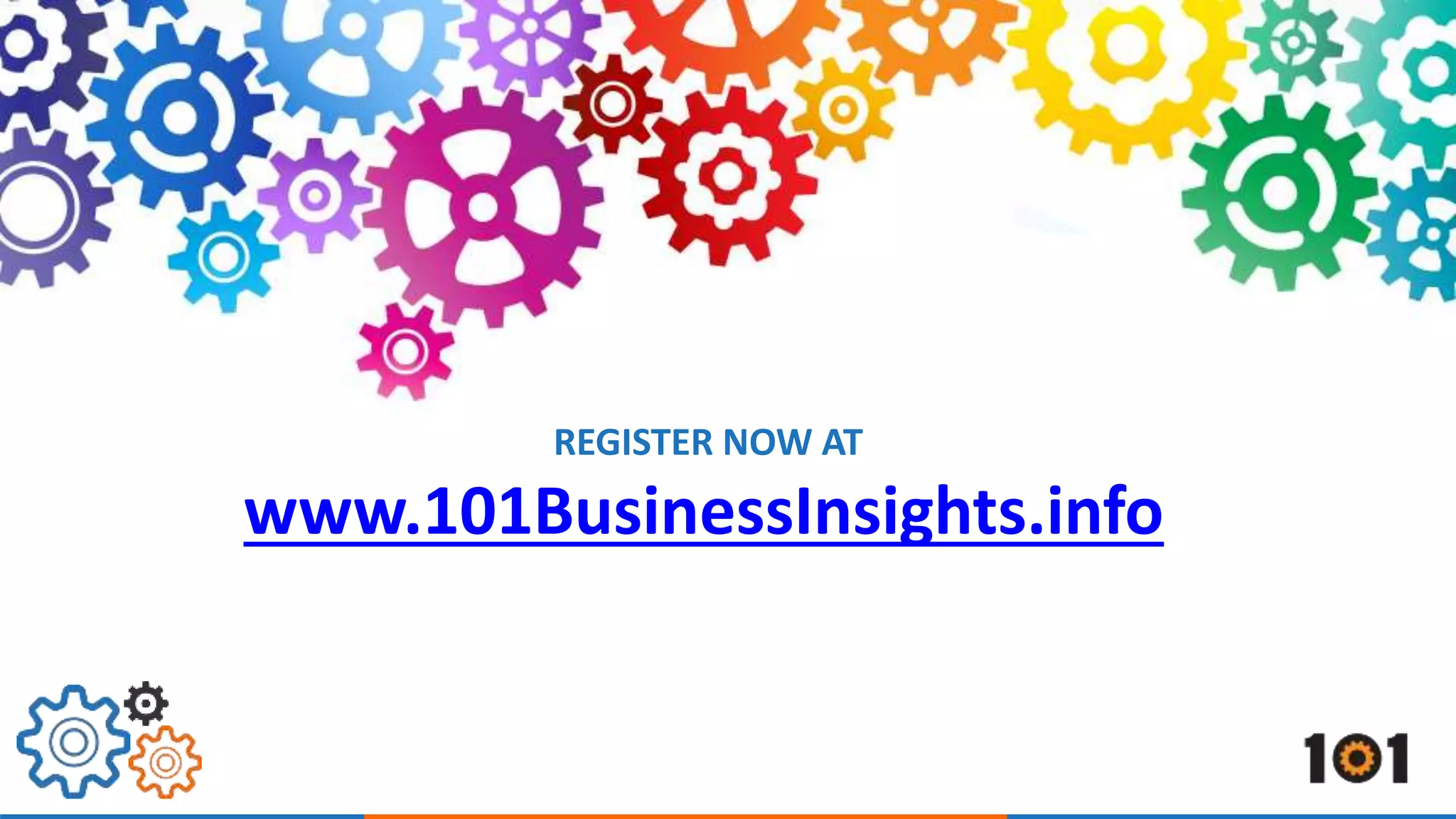 REGISTER NOW AT 
www.101BusinessInsights.info 
