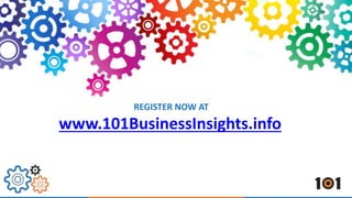 REGISTER NOW AT 
www.101BusinessInsights.info 
