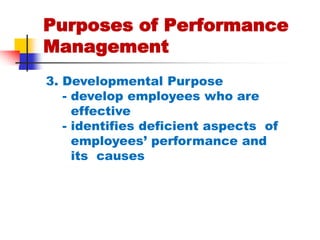 Purposes of Performance  Management3. Developmental Purpose    - develop employees who are      effective    - identifies deficient aspects  of      employees’ performance and      its  causes