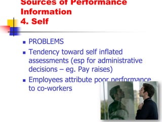 Sources of Performance Information2. PeersPROBLEMS:Bias due to friendship – although no empirical basisBeing both a rater & a ratee is uncomfortable esp if administrative decisions are evaluated