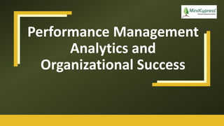 Performance Management
Analytics and
Organizational Success
 