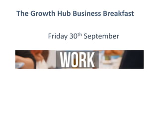Friday 30th September
The Growth Hub Business Breakfast
 