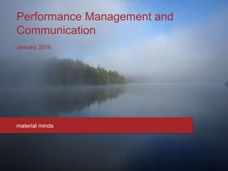 Performance Management and
Communication
January 2016
material minds
 