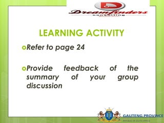 LEARNING ACTIVITY
Refer to page 24
Provide feedback of the
summary of your group
discussion
 