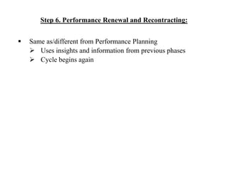 Step 6. Performance Renewal and Recontracting:
 Same as/different from Performance Planning
 Uses insights and information from previous phases
 Cycle begins again
 