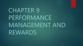CHAPTER 9
PERFORMANCE
MANAGEMENT AND
REWARDS
 