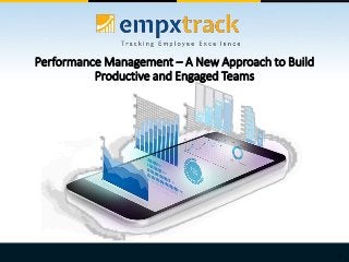 2
Performance Management – A New Approach to Build
Productive and Engaged Teams
 