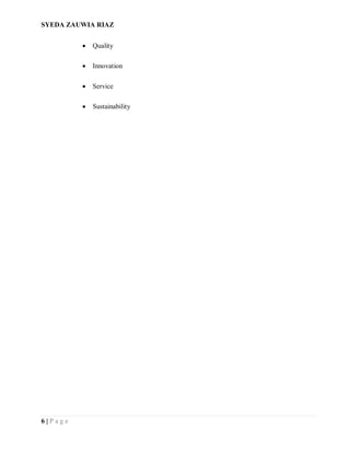 SYEDA ZAUWIA RIAZ
6 | P a g e
 Quality
 Innovation
 Service
 Sustainability
 