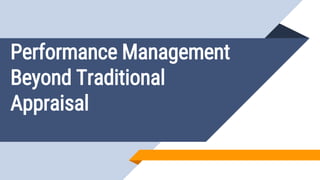 Performance Management
Beyond Traditional
Appraisal
 