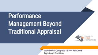 Performance
Management Beyond
Traditional Appraisal
World HRD Congress 15-17th Feb 2018
Taj’s Land End Hotel
 