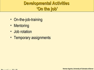 Herman Aguinis, University of Colorado at Denver
Developmental ActivitiesDevelopmental Activities
‘On the job’‘On the job’
• On-the-job-training
• Mentoring
• Job rotation
• Temporary assignments
 