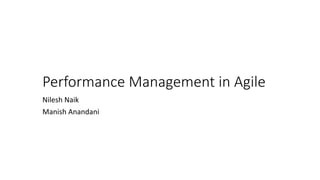 Performance Management in Agile
Nilesh Naik
Manish Anandani
 