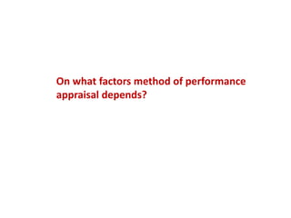 On what factors method of performance
appraisal depends?
 