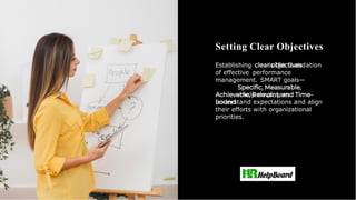 Setting Clear Objectives
Establishing is the foundation
of effective performance
management. SMART goals—
—help employees
understand expectations and align
their efforts with organizational
priorities.
 
