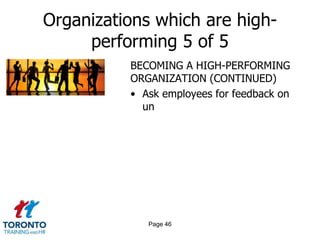 Organizations which are highperforming 5 of 5
BECOMING A HIGH-PERFORMING
ORGANIZATION (CONTINUED)
• Ask employees for feedback on
un

Page 46

 