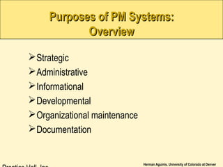 Herman Aguinis, University of Colorado at Denver
Purposes of PM Systems:Purposes of PM Systems:
OverviewOverview
Strategic
Administrative
Informational
Developmental
Organizational maintenance
Documentation
 